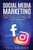 Social Media Marketing: Wie Sie Facebook Und Instagram Richtig Nutzen, Ihre Bekanntheit Erhohen Und Mehr Kunden Gewinnen. (German Edition)