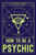 How To Be A Psychic: A Practical Guide