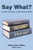 Say What?: A Poetic Dictionary Of 250 Unusual Words
