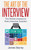 Interview: The Art Of The Interview: The Perfect Answers To Every Interview Question (Interview Questions And Answers, Interviewing, Resume, Interview Tips, Motivational Interviewing, Job Interview)