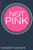Not Pink