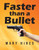Faster Than A Bullet