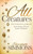 All Creatures: Life Lessons Learned From Some Of God'S Lesser Creatures (Morgan James Faith)