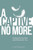 A Captive No More: Finding The Life God Has Planned For You