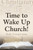 Time To Wake Up Church!