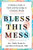 Bless This Mess: A Modern Guide to Faith and Parenting in a Chaotic World
