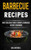 Barbecue Recipes: Most Delicious And Flavorful Barbeque Recipes Cookbook