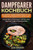 Dampfgarer Kochbuch: Die besten Dampfgarer Rezepte fUr ernährungsbewusste Menschen. Schnell, gesund und lecker. Inklusive vieler Tipps und Tricks zum Nachmachen. (German Edition)
