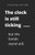 A wise man once said: The clock is still ticking ...... but the hands stand still.