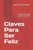 Claves Para Ser Feliz: 12 Claves Científicamente Probadas Para Sentirte Totalmente Feliz y Pleno (Primera Edición) (Spanish Edition)