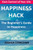 Happiness Hack: The Beginners Guide to Happiness