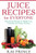Juice Recipes for Everyone: Easy Juicing Recipes for Weight Loss, Cleansing and Energy Boosting
