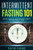 Intermittent Fasting 101: Powerful Intermittent Fasting Strategies To Burn Fat, Lose Weight and Build Muscle
