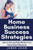 Home Business Success Strategies: How to Successfully Market Your Home-Based Business