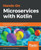 Hands-On Microservices with Kotlin: Build reactive and cloud-native microservices with Kotlin using Spring 5 and Spring Boot 2.0