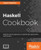 Haskell Cookbook: Build functional applications using Monads, Applicatives, and Functors Haskell Cookbook: Build functional applications using Monads, Applicatives, and Functors