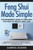 Feng Shui Made Simple - The Beginners Guide to Feng Shui for Wealth, Health, and Love: Includes the Five Elements, Finding Your Kua Number, the Lo Pan, Creating a Feng Shui Bedroom, and the Bagua Map