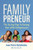 Familypreneur: The Six Key Steps to Raising Your Little Entrepreneurs