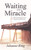 Waiting for a Miracle: Unshakable Faith in Seasons of Waiting