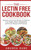 The Lectin Free Cookbook : Delicious Lectin Free Recepies To Help You Lose Weight, Reduce Inflammation And Prevent Disease