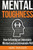 Mental Toughness : How To Develop An Unbeatable Mindset And An Unbreakable Will