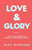 Love And Glory : How A World-Changing Life Begins With A Life-Changing Purpose