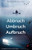 Abbruch Umbruch Aufbruch: Anthologie (German Edition)