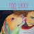 Too Licky : Two Sisters' Journey To Rescue The Just Right Dog