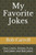 My Favorite Jokes : One Liners, Stories, Puns, Dad Jokes And Bad Jokes