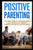 Positive Parenting : The Best Guide To Communicating And Teaching Your Children Problem Solving And Self-Discipline