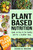 Plant-Based Nutrition : Guide On How To Eat Healthy And For A Healthier Body Plant Based Diet Cookbook