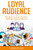 Loyal Audience : The Easy To Learn Guide In Building Loyal Audiences