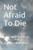 Not Afraid To Die : Overcoming The Fear Of Death