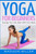 Yoga For Beginners : Change Your Life, Start With Your Body