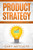 Product Strategy : An Expert'S Guide To Dominating The Market