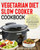 Vegetarian Diet Slow Cooker Cookbook : Lose Weight Fast, Decrease Inflammation And Rebuild Your Body To Have A Healthy Confident Living With 101 Easy Tasty Crock-Pot Slow Cooking Recipes