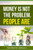 Money Is Not The Problem.People Are.