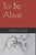 To Be Alive