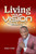 Living Your Vision : Discovering The Secrets To Great Achievement In Life