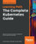 The The Complete Kubernetes Guide : Become An Expert In Container Management With The Power Of Kubernetes