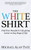 The White Shirt : Find Your Peaceful And Life-Giving Career At Any Stage Of Life