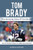 Tom Brady : The Amazing Story Of Tom Brady - One Of Football'S Most Incredible Quarterbacks!