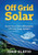 Off Grid Solar : Build Your Own Affordable Off Grid Solar System