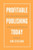 Profitable Publishing Today: Start Earning Money As An Author Without Quitting Your Day Job