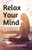 Relax Your Mind : Simple Meditation Techniques To Relieve Stress And Quiet A Busy Mind