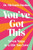 You'Ve Got This: Seven Steps To A Life You Love