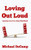Loving Out Loud: Learning To Love In A Hate Filled World