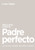 Ver A Dios Como El Padre Perfecto...: Y A Ti Como Amado, Buscado Y Seguro (Spanish Edition)