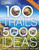 100 Trails, 5,000 Ideas: Where To Go, When To Go, What To See, What To Do