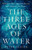 The Three Ages Of Water: Prehistoric Past, Imperiled Present, And A Hope For The Future
